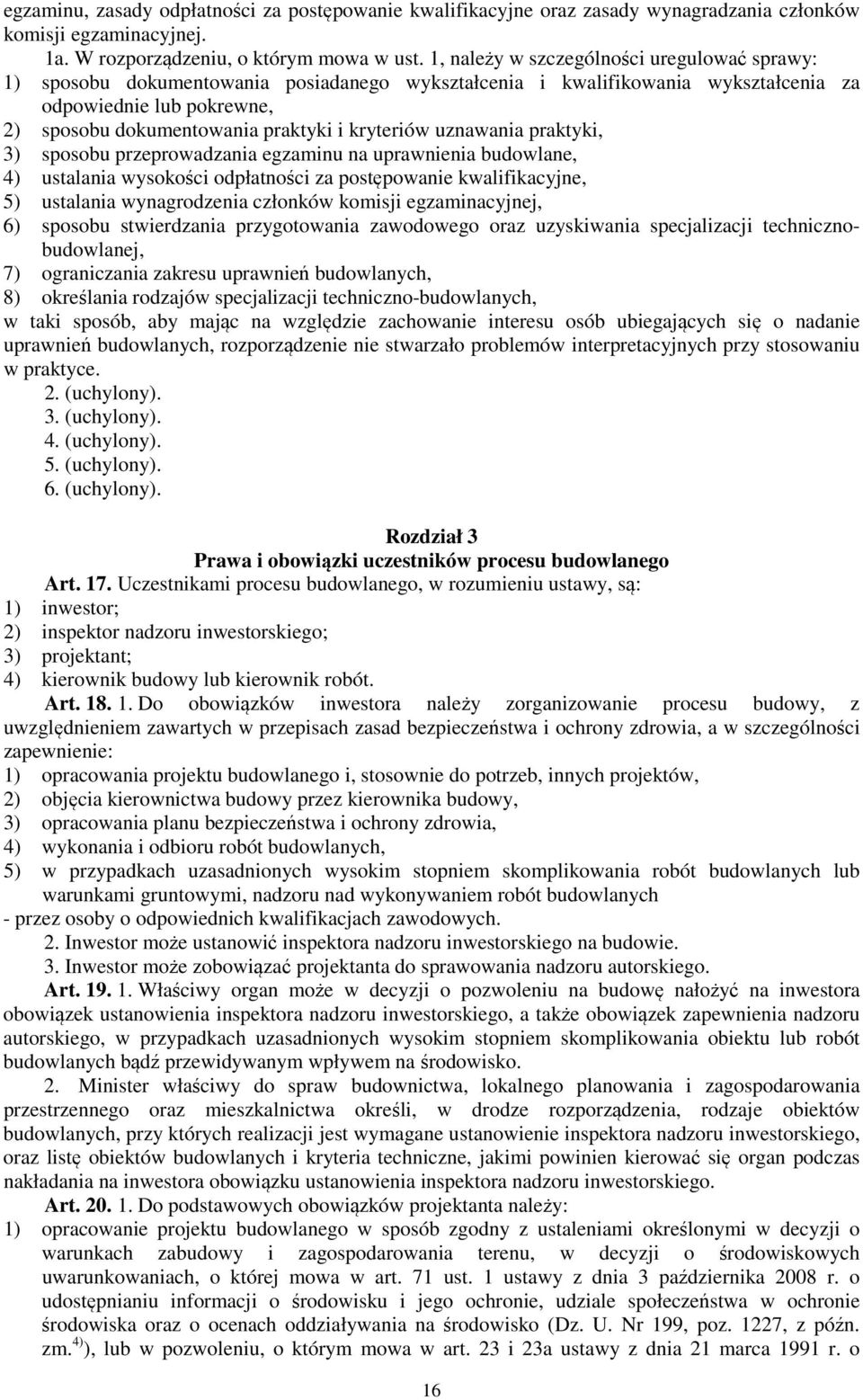 kryteriów uznawania praktyki, 3) sposobu przeprowadzania egzaminu na uprawnienia budowlane, 4) ustalania wysokości odpłatności za postępowanie kwalifikacyjne, 5) ustalania wynagrodzenia członków