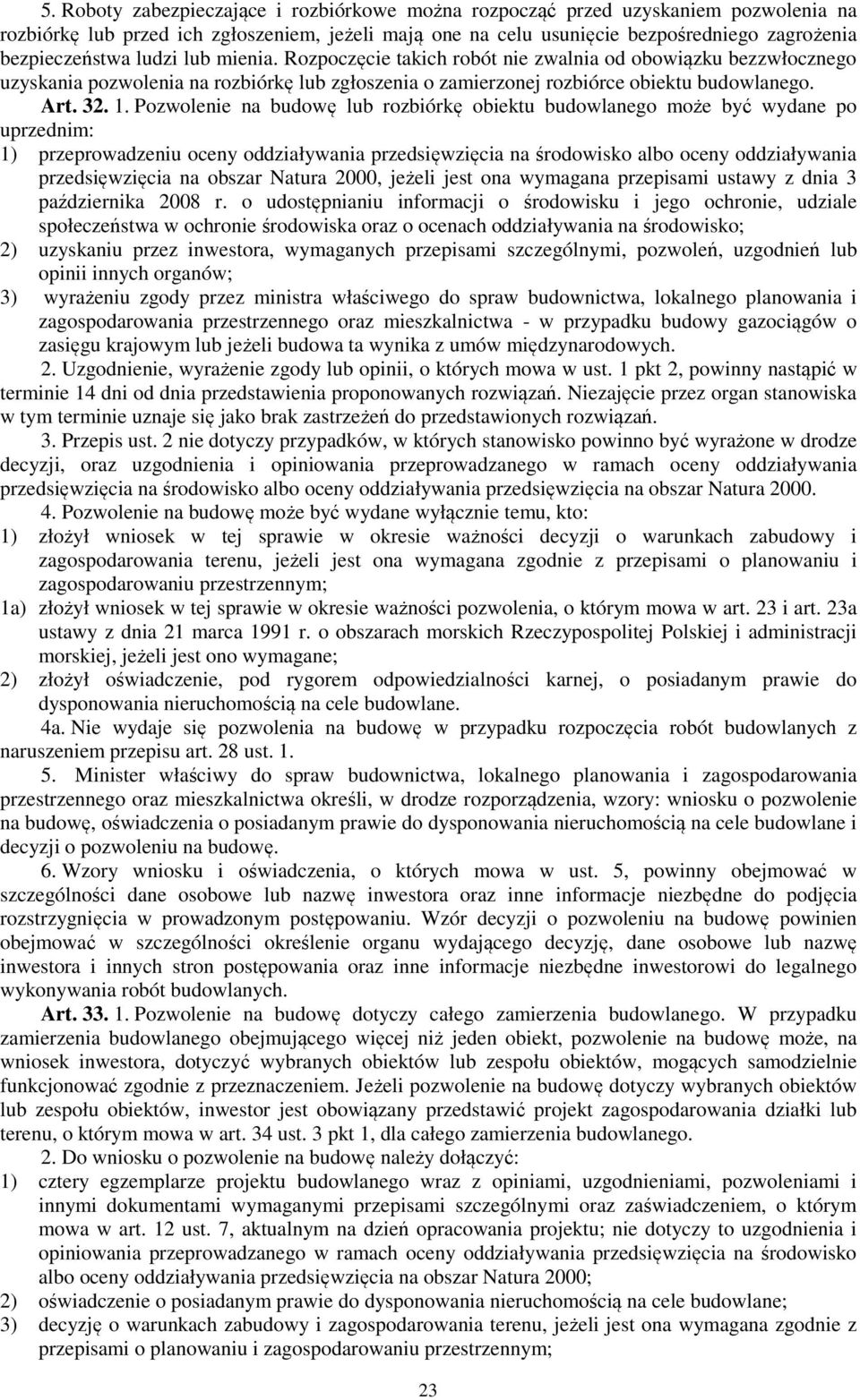 Pozwolenie na budowę lub rozbiórkę obiektu budowlanego może być wydane po uprzednim: 1) przeprowadzeniu oceny oddziaływania przedsięwzięcia na środowisko albo oceny oddziaływania przedsięwzięcia na