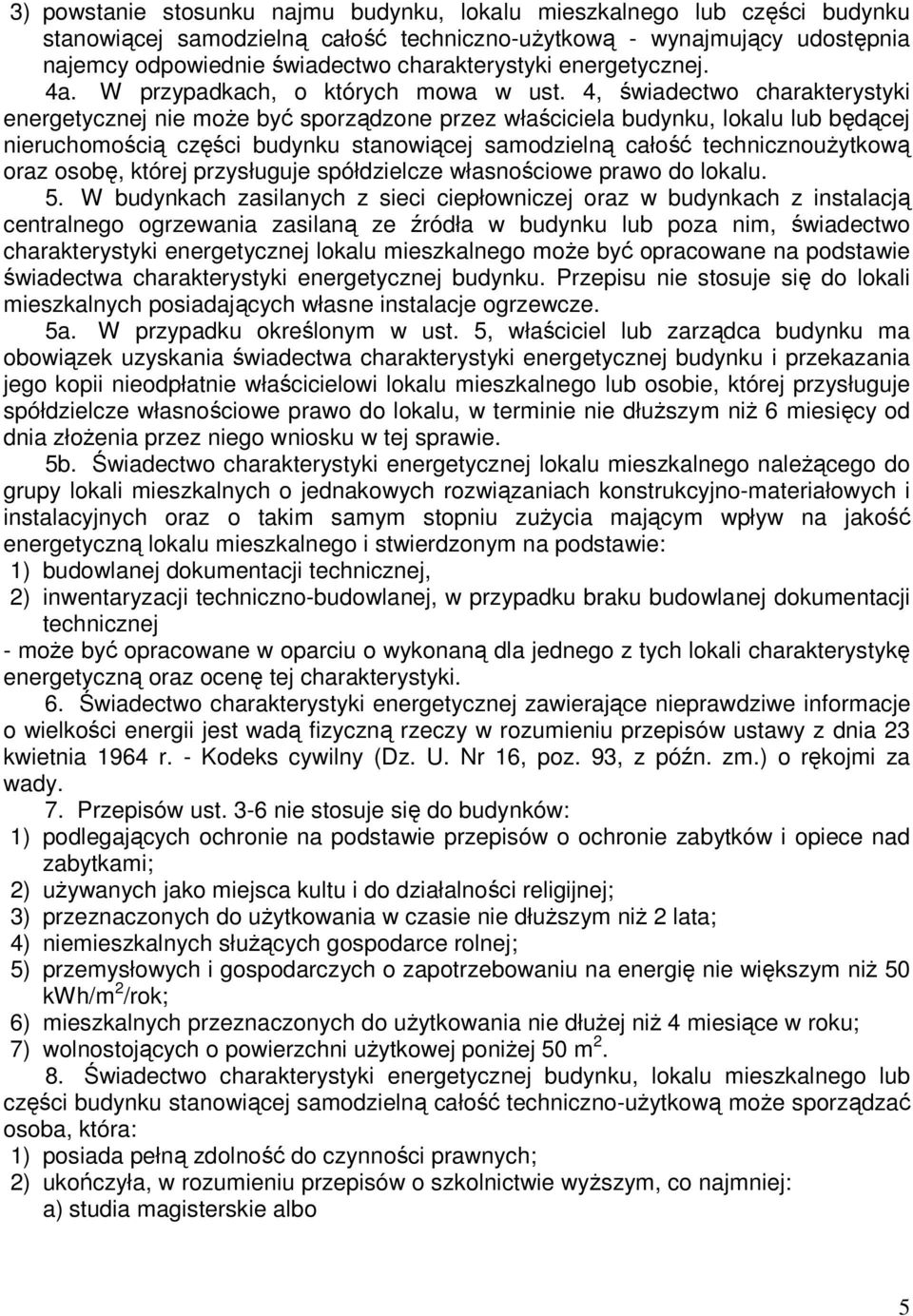 4, świadectwo charakterystyki energetycznej nie moŝe być sporządzone przez właściciela budynku, lokalu lub będącej nieruchomością części budynku stanowiącej samodzielną całość technicznouŝytkową oraz