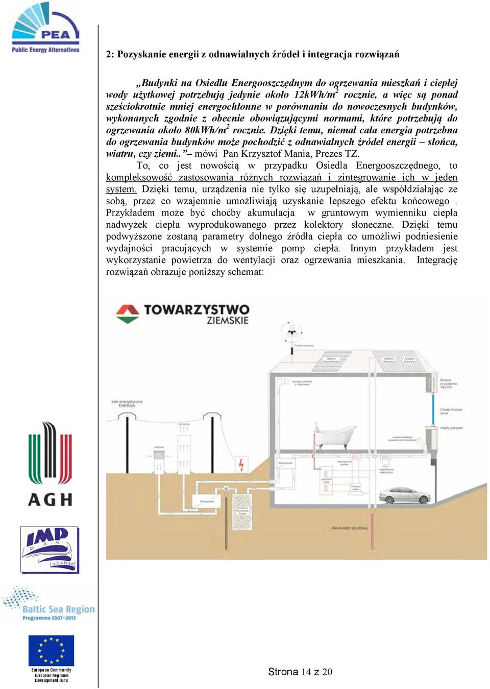 Dzięki temu, niemal cała energia potrzebna do ogrzewania budynków może pochodzić z odnawialnych źródeł energii słońca, wiatru, czy ziemi.. mówi Pan Krzysztof Mania, Prezes TZ.