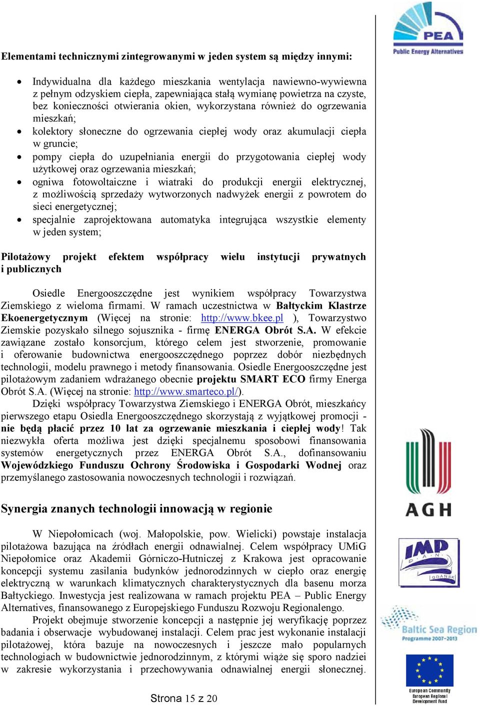 uzupełniania energii do przygotowania ciepłej wody użytkowej oraz ogrzewania mieszkań; ogniwa fotowoltaiczne i wiatraki do produkcji energii elektrycznej, z możliwością sprzedaży wytworzonych