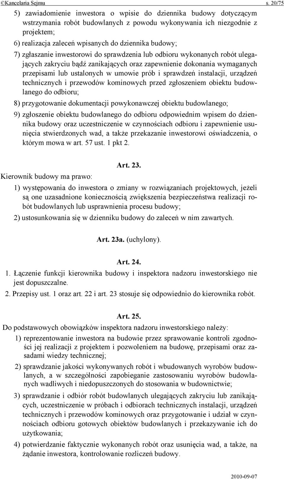 budowy; 7) zgłaszanie inwestorowi do sprawdzenia lub odbioru wykonanych robót ulegających zakryciu bądź zanikających oraz zapewnienie dokonania wymaganych przepisami lub ustalonych w umowie prób i