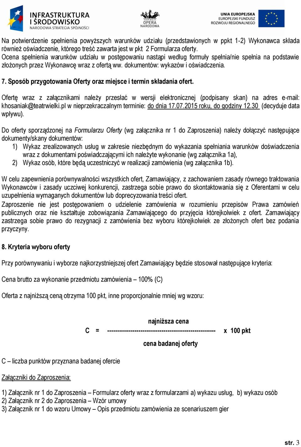 Sposób przygotowania Oferty oraz miejsce i termin składania ofert. Ofertę wraz z załącznikami należy przesłać w wersji elektronicznej (podpisany skan) na adres e-mail: khosaniak@teatrwielki.