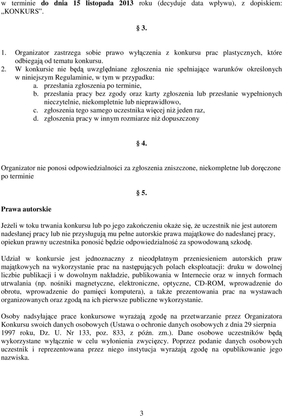 przesłania pracy bez zgody oraz karty zgłoszenia lub przesłanie wypełnionych nieczytelnie, niekompletnie lub nieprawidłowo, c. zgłoszenia tego samego uczestnika więcej niż jeden raz, d.