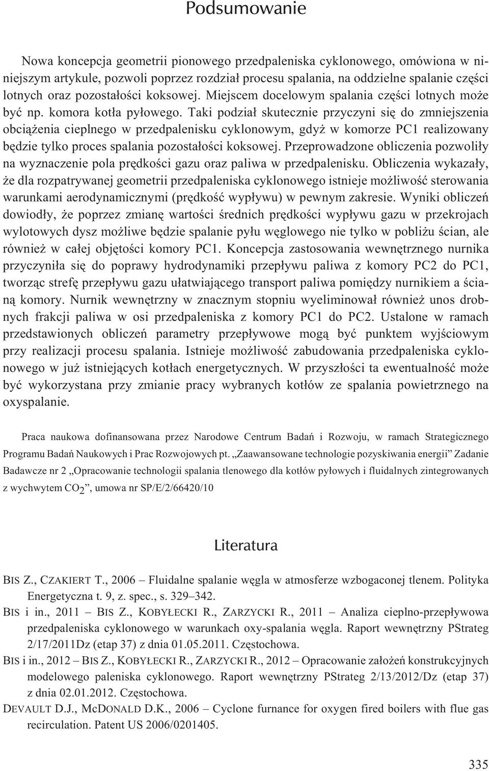 Taki podzia³ skutecznie przyczyni siê do zmniejszenia obci¹ enia cieplnego w przedpalenisku cyklonowym, gdy w komorze PC1 realizowany bêdzie tylko proces spalania pozosta³oœci koksowej.