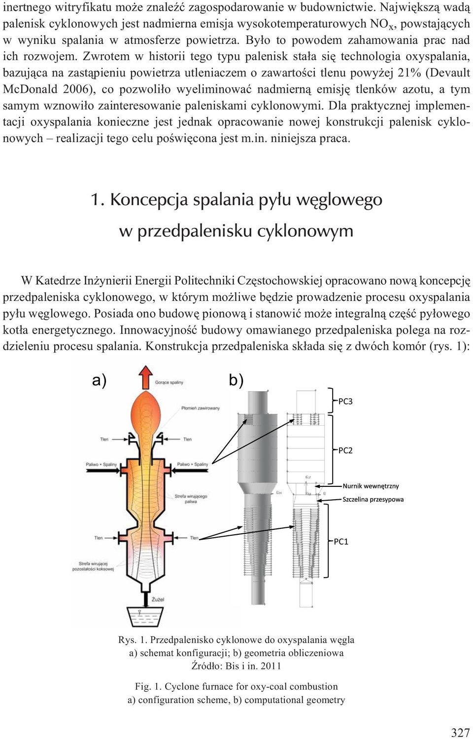 Zwrotem w historii tego typu palenisk sta³a siê technologia oxyspalania, bazuj¹ca na zast¹pieniu powietrza utleniaczem o zawartoœci tlenu powy ej 21% (Devault McDonald 2006), co pozwoli³o