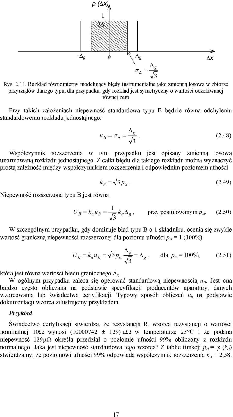 iepewość stadardowa typu B będzie rówa odchyleiu stadardowemu rozkładu jedostajego: g u B = σ =. (.48) 3 Współczyik rozszerzeia w tym przypadku jest opisay zmieą losową uormowaą rozkładu jedostajego.