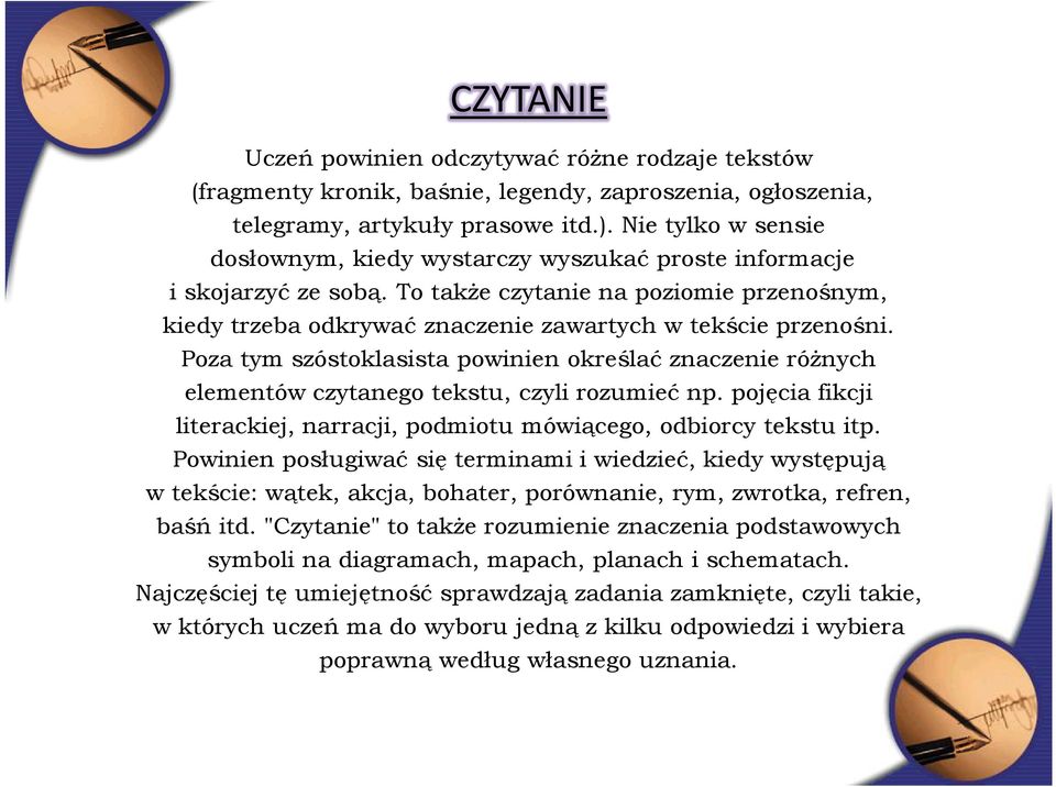 Poza tym szóstoklasista powinien określać znaczenie różnych elementów czytanego tekstu, czyli rozumieć np. pojęcia fikcji literackiej, narracji, podmiotu mówiącego, odbiorcy tekstu itp.