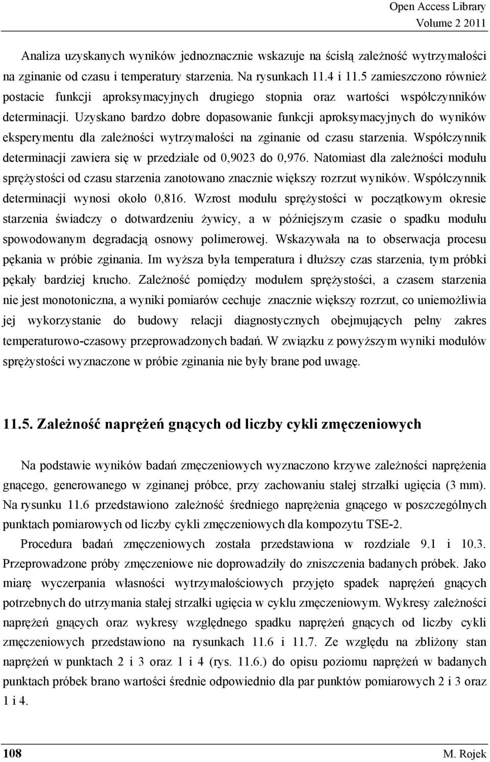 Uzyskano bardzo dobre dopasowanie funkcji aproksymacyjnych do wyników eksperymentu dla zale no ci wytrzymało ci na zginanie od czasu starzenia.