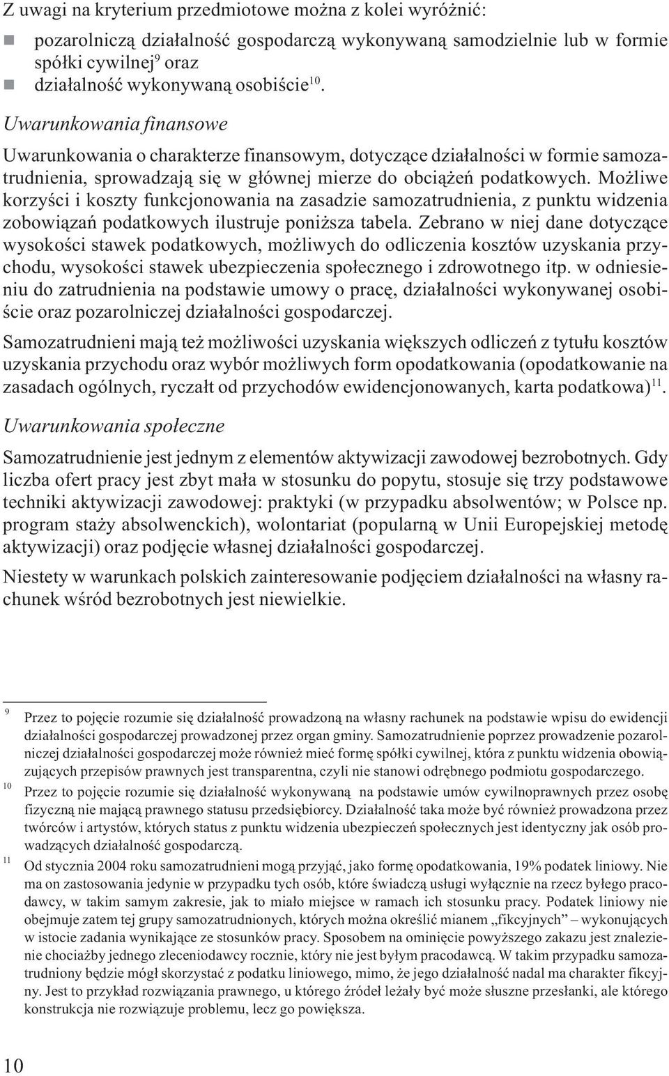 Mo liwe korzyœci i koszty fukcjoowaia a zasadzie samozatrudieia, z puktu widzeia zobowi¹zañ podatkowych ilustruje poi sza tabela.