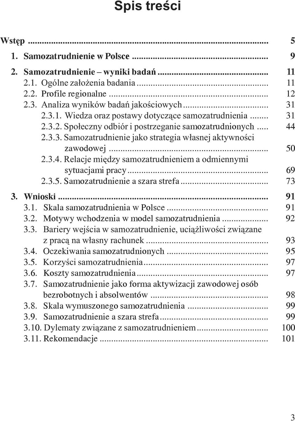.. 69 2.3.5. Samozatrudieie a szara strefa... 73 3. Wioski... 91 3.1. Skala samozatrudieia w Polsce... 91 3.2. Motywy wchodzeia w model samozatrudieia... 92 3.3. Bariery wejœcia w samozatrudieie, uci¹ liwoœci zwi¹zae z prac¹ a w³asy rachuek.