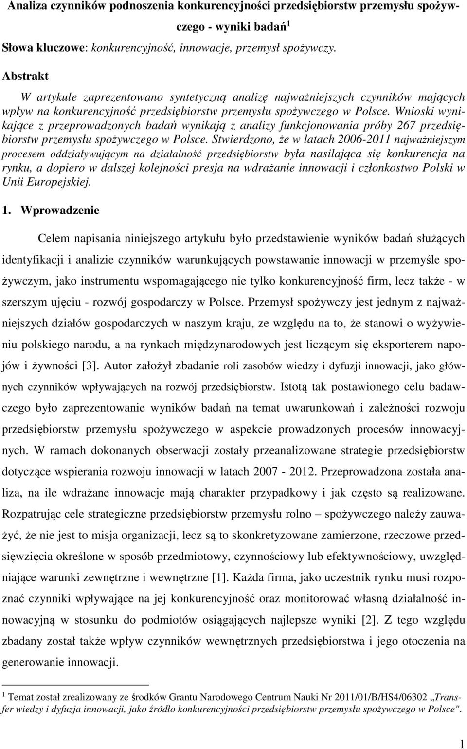 Wnioski wynikające z przeprowadzonych badań wynikają z analizy funkcjonowania próby 267 przedsiębiorstw przemysłu spożywczego w Polsce.