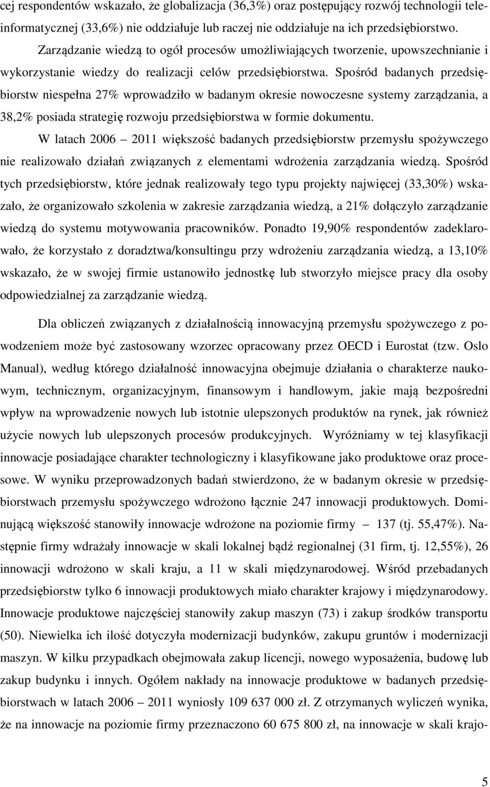 Spośród badanych przedsiębiorstw niespełna 27% wprowadziło w badanym okresie nowoczesne systemy zarządzania, a 38,2% posiada strategię rozwoju przedsiębiorstwa w formie dokumentu.