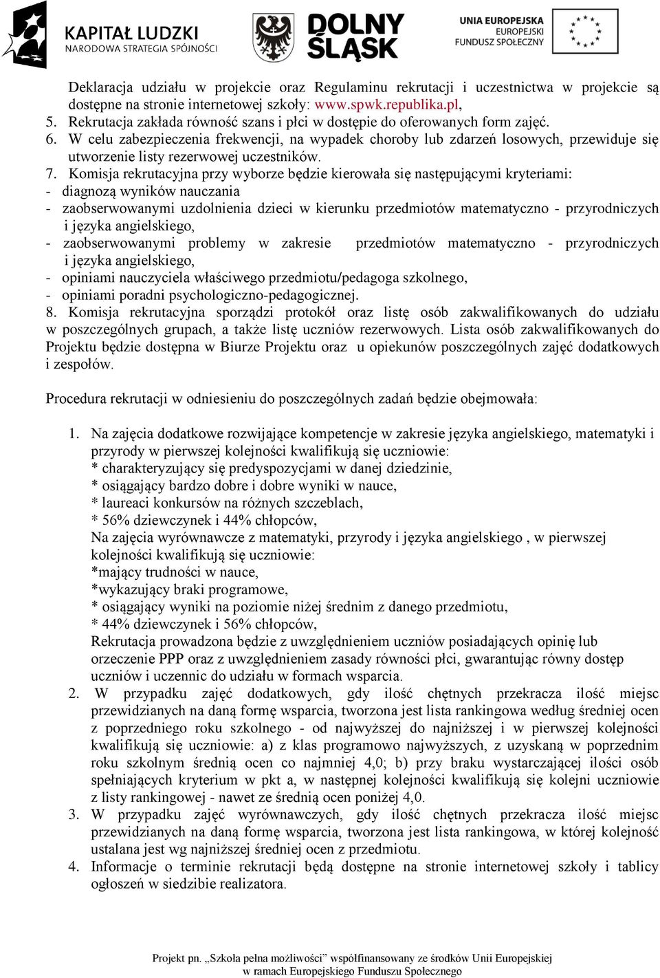 W celu zabezpieczenia frekwencji, na wypadek choroby lub zdarzeń losowych, przewiduje się utworzenie listy rezerwowej uczestników. 7.
