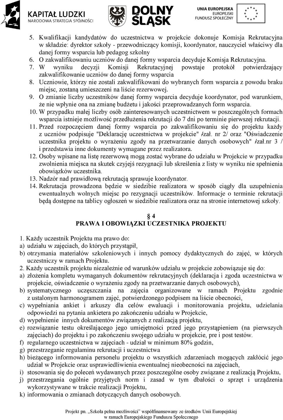 W wyniku decyzji Komisji Rekrutacyjnej powstaje protokół potwierdzający zakwalifikowanie uczniów do danej formy wsparcia 8.