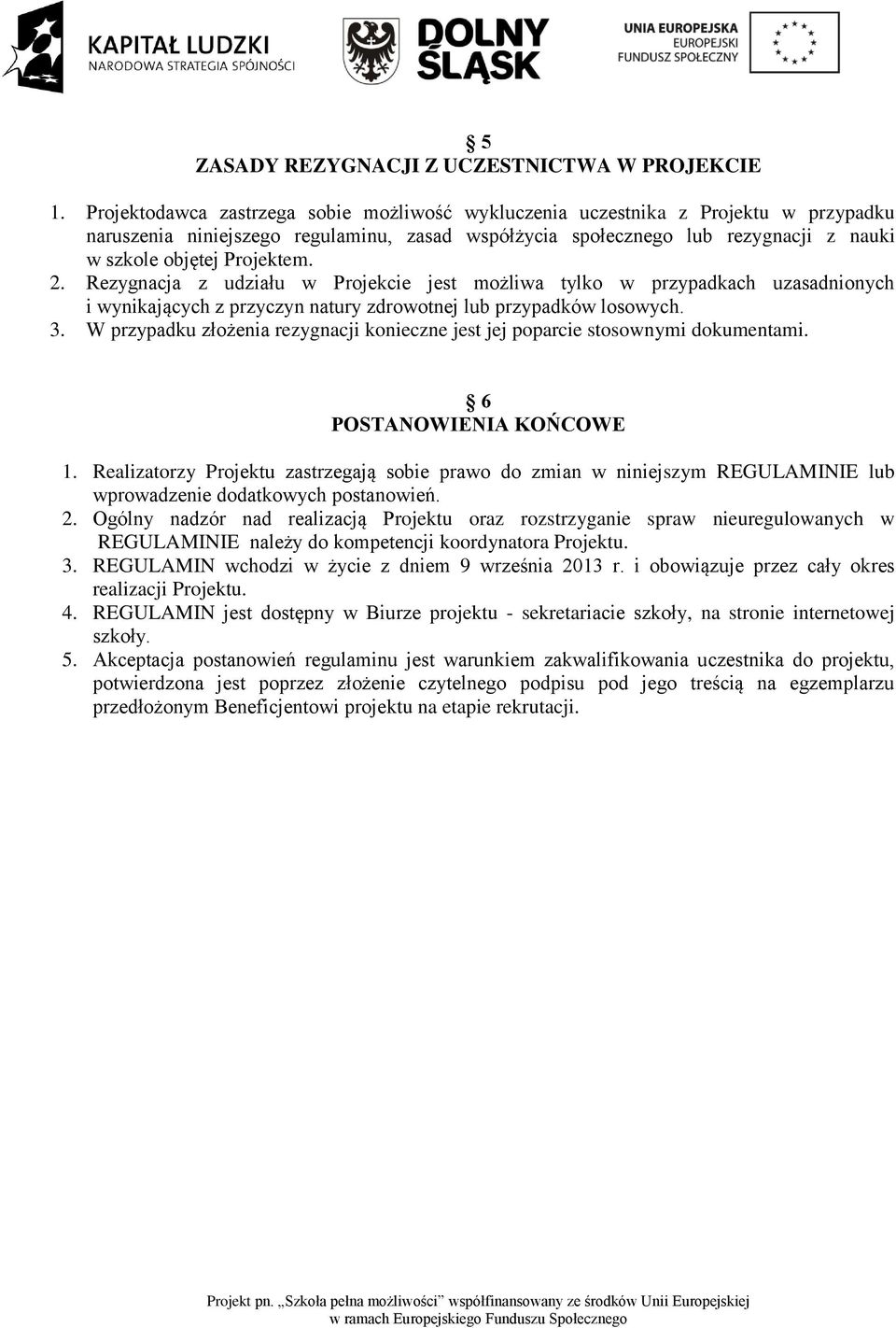 2. Rezygnacja z udziału w Projekcie jest możliwa tylko w przypadkach uzasadnionych i wynikających z przyczyn natury zdrowotnej lub przypadków losowych. 3.