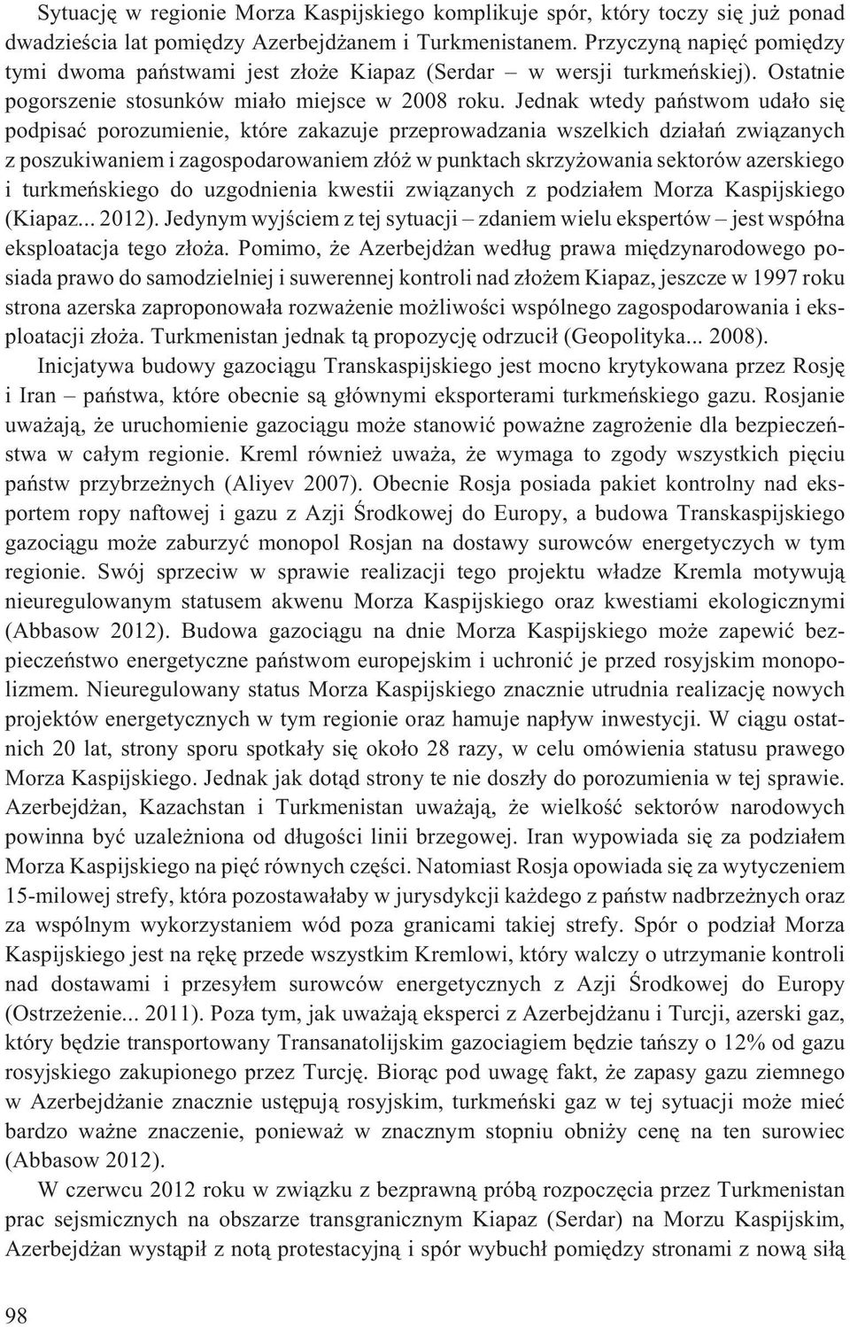 Jednak wtedy pañstwom uda³o siê podpisaæ porozumienie, które zakazuje przeprowadzania wszelkich dzia³añ zwi¹zanych z poszukiwaniem i zagospodarowaniem z³ó w punktach skrzy owania sektorów azerskiego