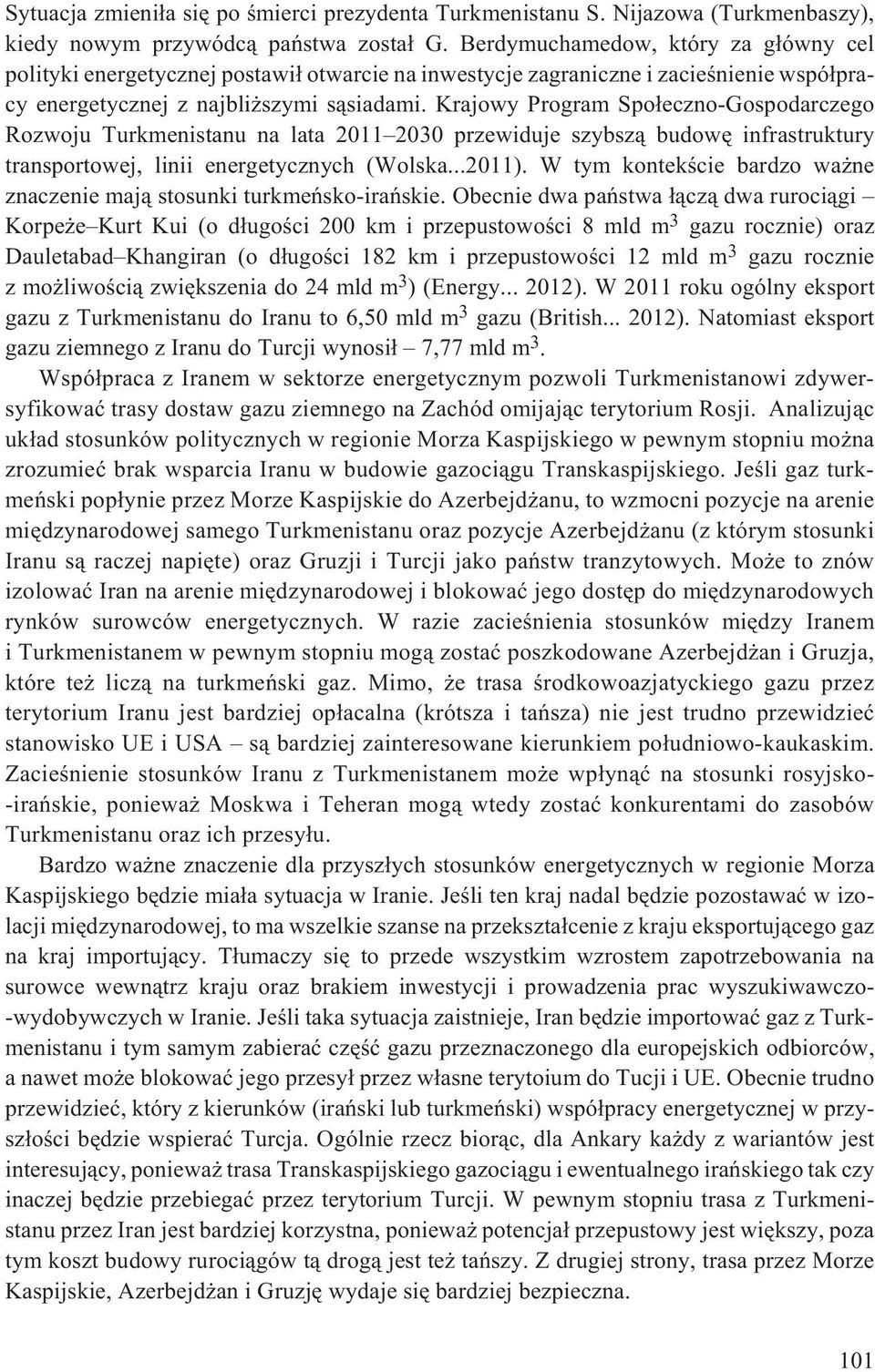 Krajowy Program Spo³eczno-Gospodarczego Rozwoju Turkmenistanu na lata 2011 2030 przewiduje szybsz¹ budowê infrastruktury transportowej, linii energetycznych (Wolska...2011).