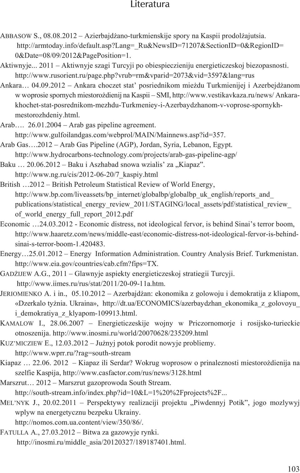 2012 Ankara choczet stat posriednikom mie du Turkmienijej i Azerbejd anom w woprosie spornych miestoro dienij na Kaspii SMI, http://www.vestikavkaza.