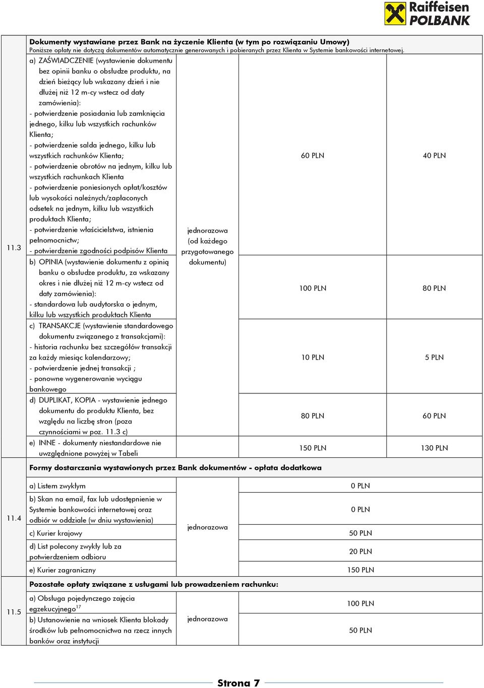 a) ZAŚWIADCZENIE (wystawienie dokumentu bez opinii banku o obsłudze produktu, na dzień bieżący lub wskazany dzień i nie dłużej niż 12 m-cy wstecz od daty zamówienia): - potwierdzenie posiadania lub