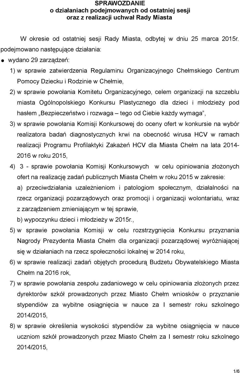 Organizacyjnego, celem organizacji na szczeblu miasta Ogólnopolskiego Konkursu Plastycznego dla dzieci i młodzieży pod hasłem Bezpieczeństwo i rozwaga tego od Ciebie każdy wymaga, 3) w sprawie