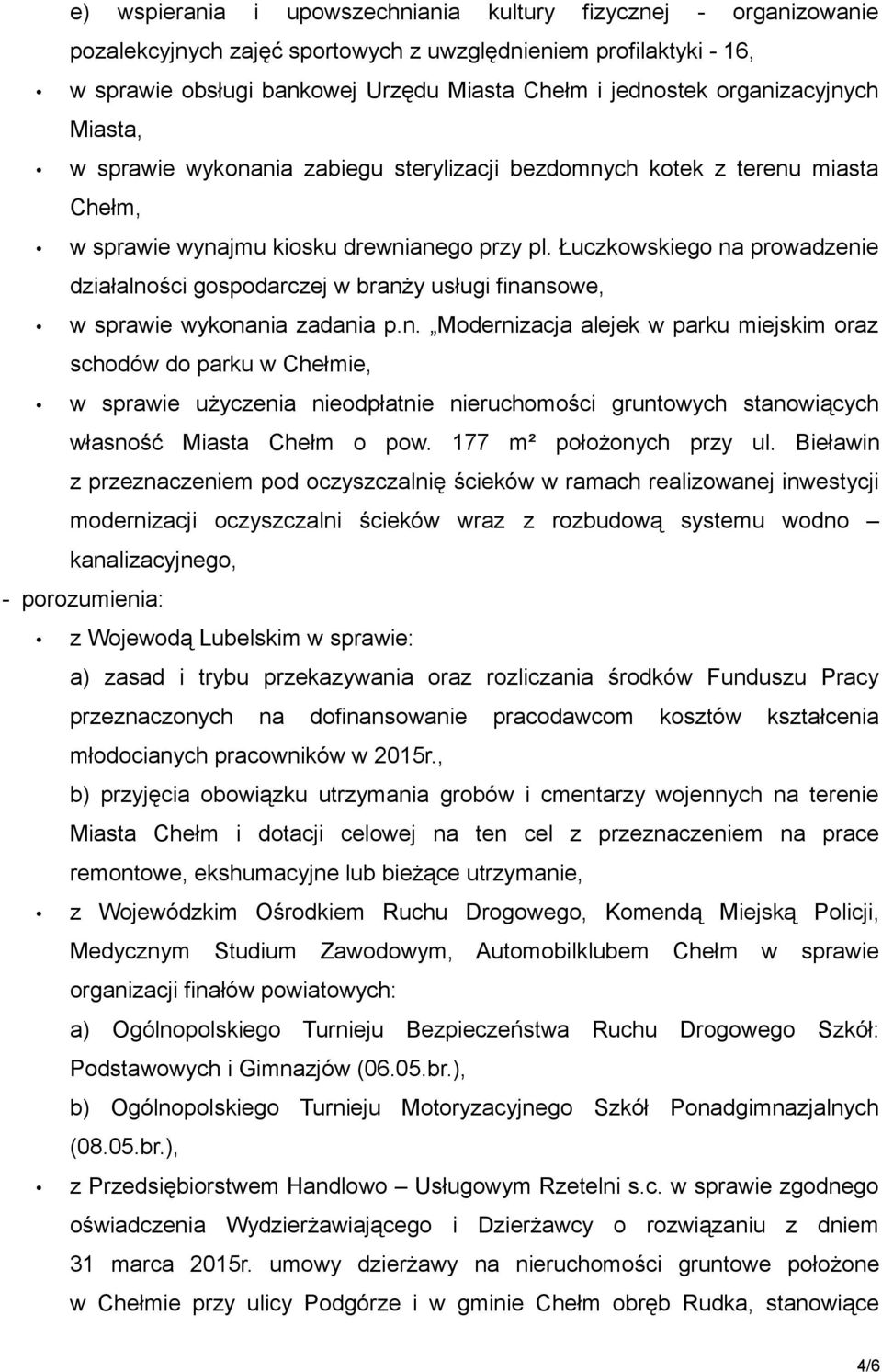 Łuczkowskiego na prowadzenie działalności gospodarczej w branży usługi finansowe, w sprawie wykonania zadania p.n. Modernizacja alejek w parku miejskim oraz schodów do parku w Chełmie, w sprawie użyczenia nieodpłatnie nieruchomości gruntowych stanowiących własność Miasta Chełm o pow.