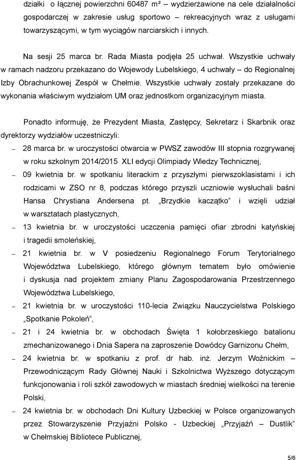 Wszystkie uchwały zostały przekazane do wykonania właściwym wydziałom UM oraz jednostkom organizacyjnym miasta.