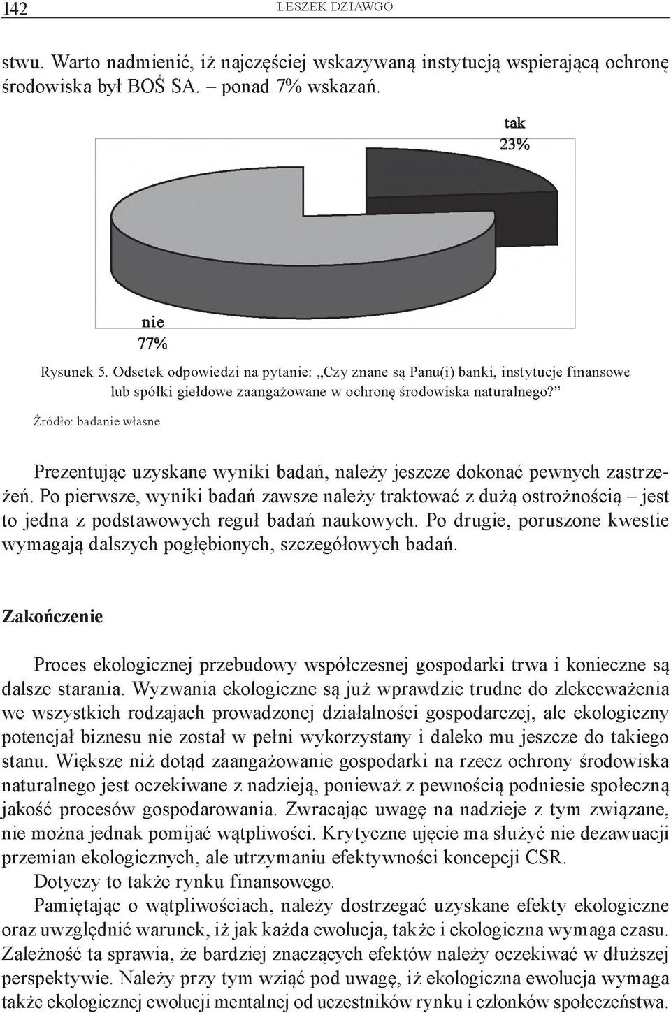 Prezentując uzyskane wyniki badań, należy jeszcze dokonać pewnych zastrzeżeń.