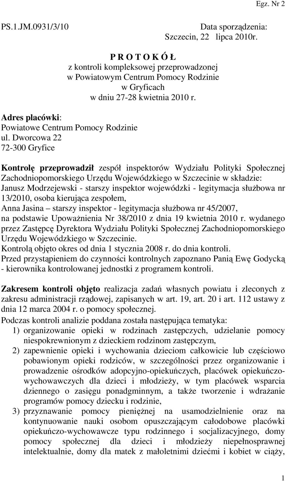 Dworcowa 22 72-300 Gryfice Kontrolę przeprowadził zespół inspektorów Wydziału Polityki Społecznej Zachodniopomorskiego Urzędu Wojewódzkiego w Szczecinie w składzie: Janusz Modrzejewski - starszy