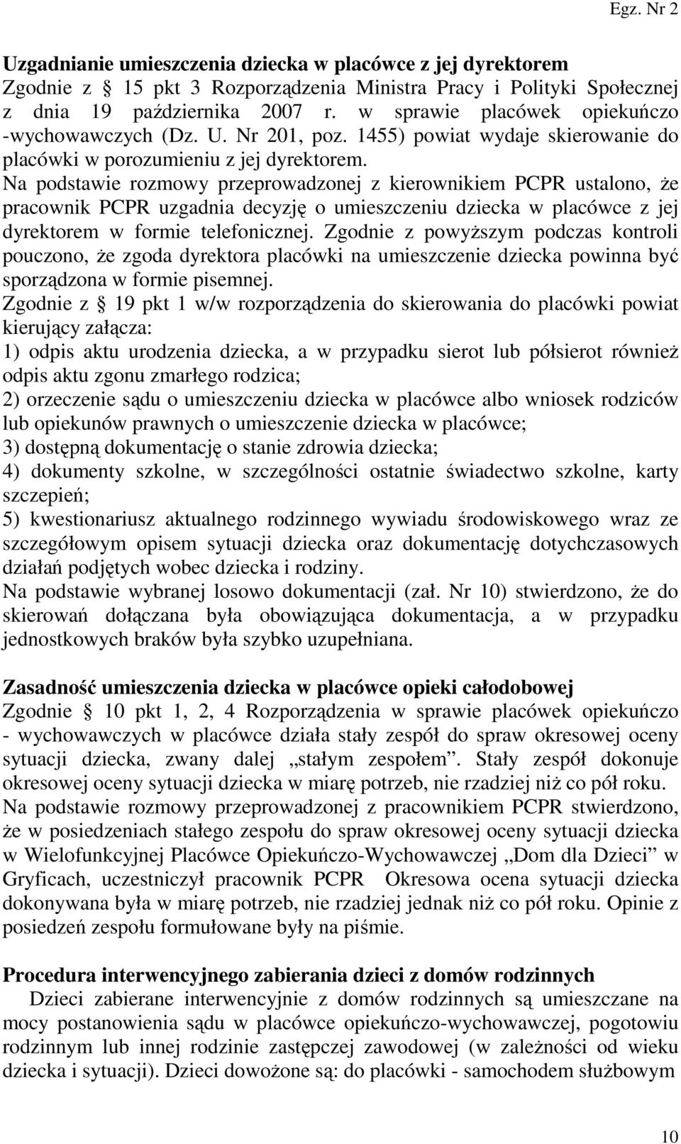 Na podstawie rozmowy przeprowadzonej z kierownikiem PCPR ustalono, Ŝe pracownik PCPR uzgadnia decyzję o umieszczeniu dziecka w placówce z jej dyrektorem w formie telefonicznej.