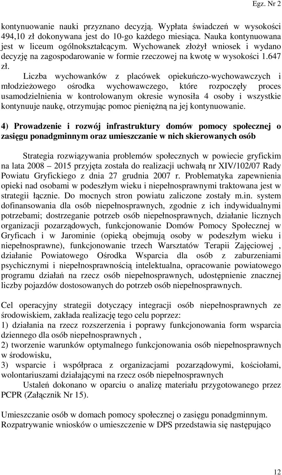 Liczba wychowanków z placówek opiekuńczo-wychowawczych i młodzieŝowego ośrodka wychowawczego, które rozpoczęły proces usamodzielnienia w kontrolowanym okresie wynosiła 4 osoby i wszystkie kontynuuje
