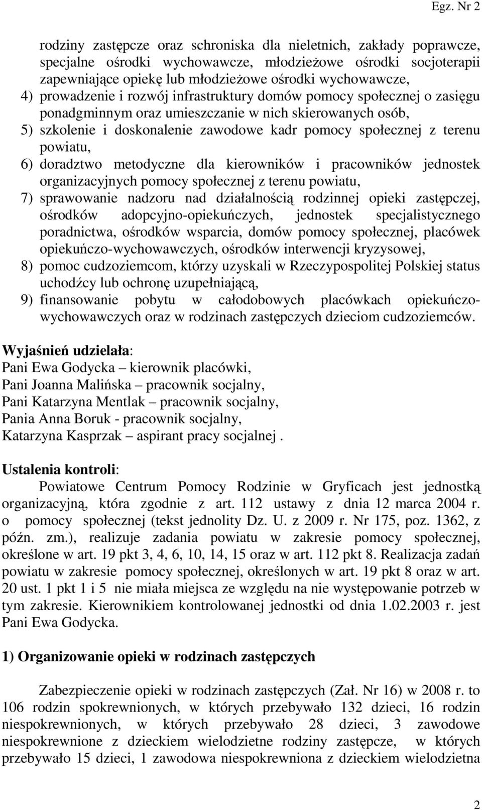 powiatu, 6) doradztwo metodyczne dla kierowników i pracowników jednostek organizacyjnych pomocy społecznej z terenu powiatu, 7) sprawowanie nadzoru nad działalnością rodzinnej opieki zastępczej,