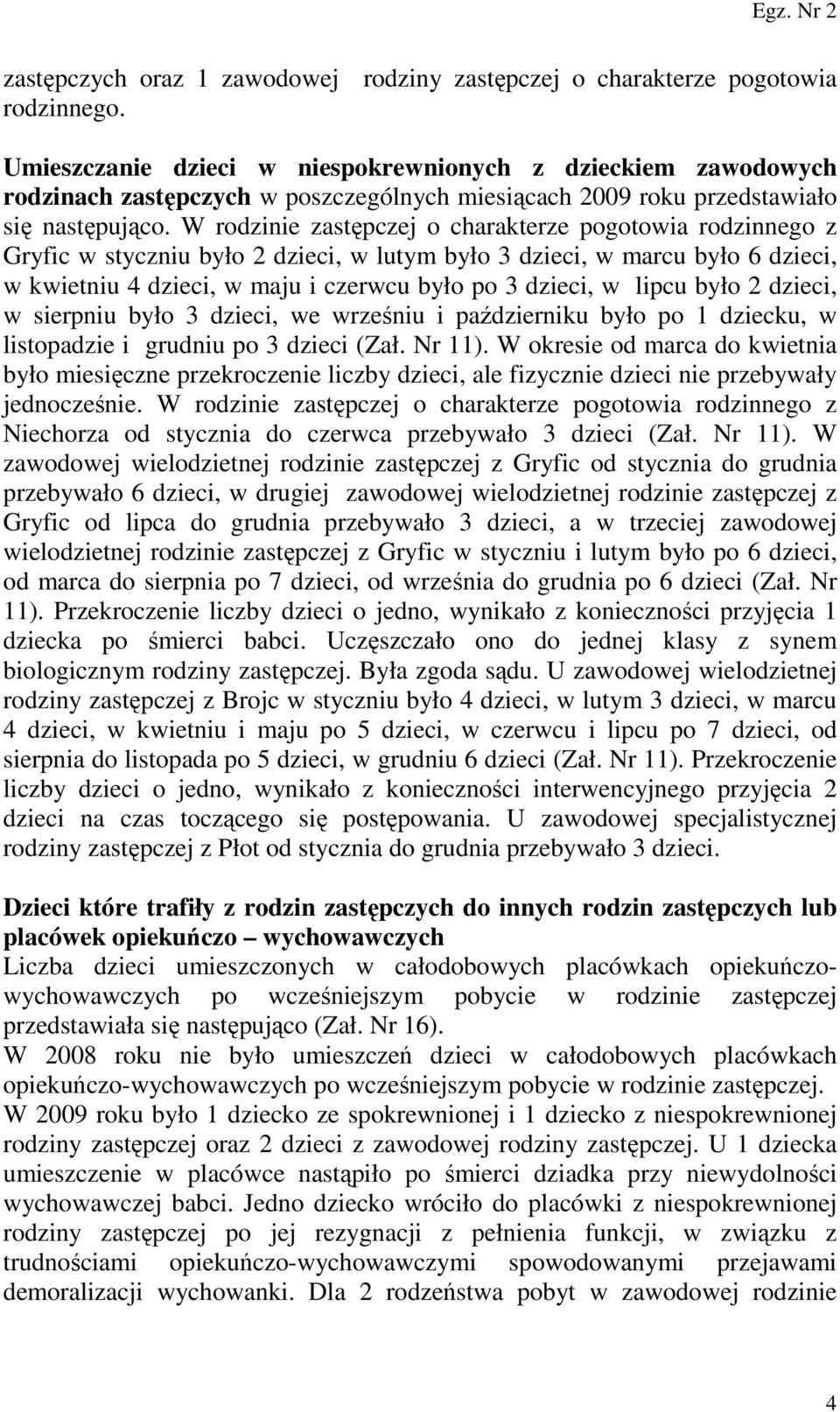 W rodzinie zastępczej o charakterze pogotowia rodzinnego z Gryfic w styczniu było 2 dzieci, w lutym było 3 dzieci, w marcu było 6 dzieci, w kwietniu 4 dzieci, w maju i czerwcu było po 3 dzieci, w