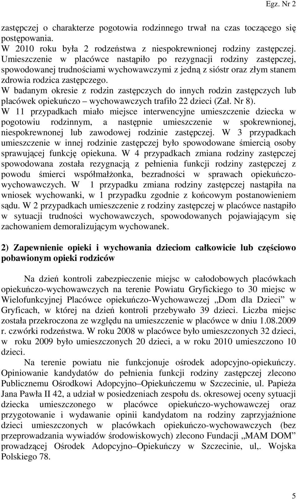 W badanym okresie z rodzin zastępczych do innych rodzin zastępczych lub placówek opiekuńczo wychowawczych trafiło 22 dzieci (Zał. Nr 8).