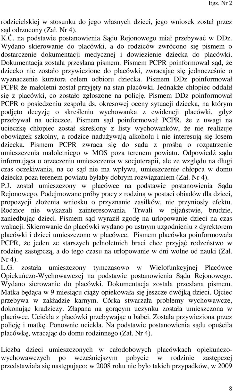Pismem PCPR poinformował sąd, Ŝe dziecko nie zostało przywiezione do placówki, zwracając się jednocześnie o wyznaczenie kuratora celem odbioru dziecka.