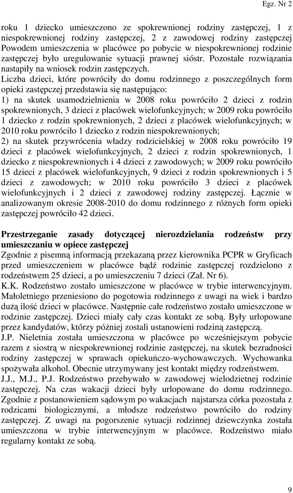 Liczba dzieci, które powróciły do domu rodzinnego z poszczególnych form opieki zastępczej przedstawia się następująco: 1) na skutek usamodzielnienia w 2008 roku powróciło 2 dzieci z rodzin