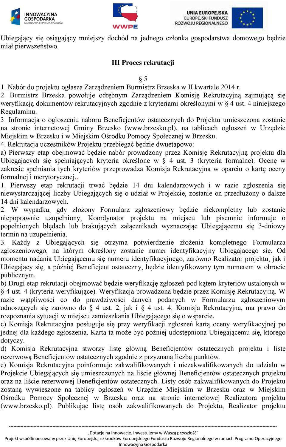 14 r. 2. Burmistrz Brzeska powołuje odrębnym Zarządzeniem Komisję Rekrutacyjną zajmującą się weryfikacją dokumentów rekrutacyjnych zgodnie z kryteriami określonymi w 4 ust. 4 niniejszego Regulaminu.