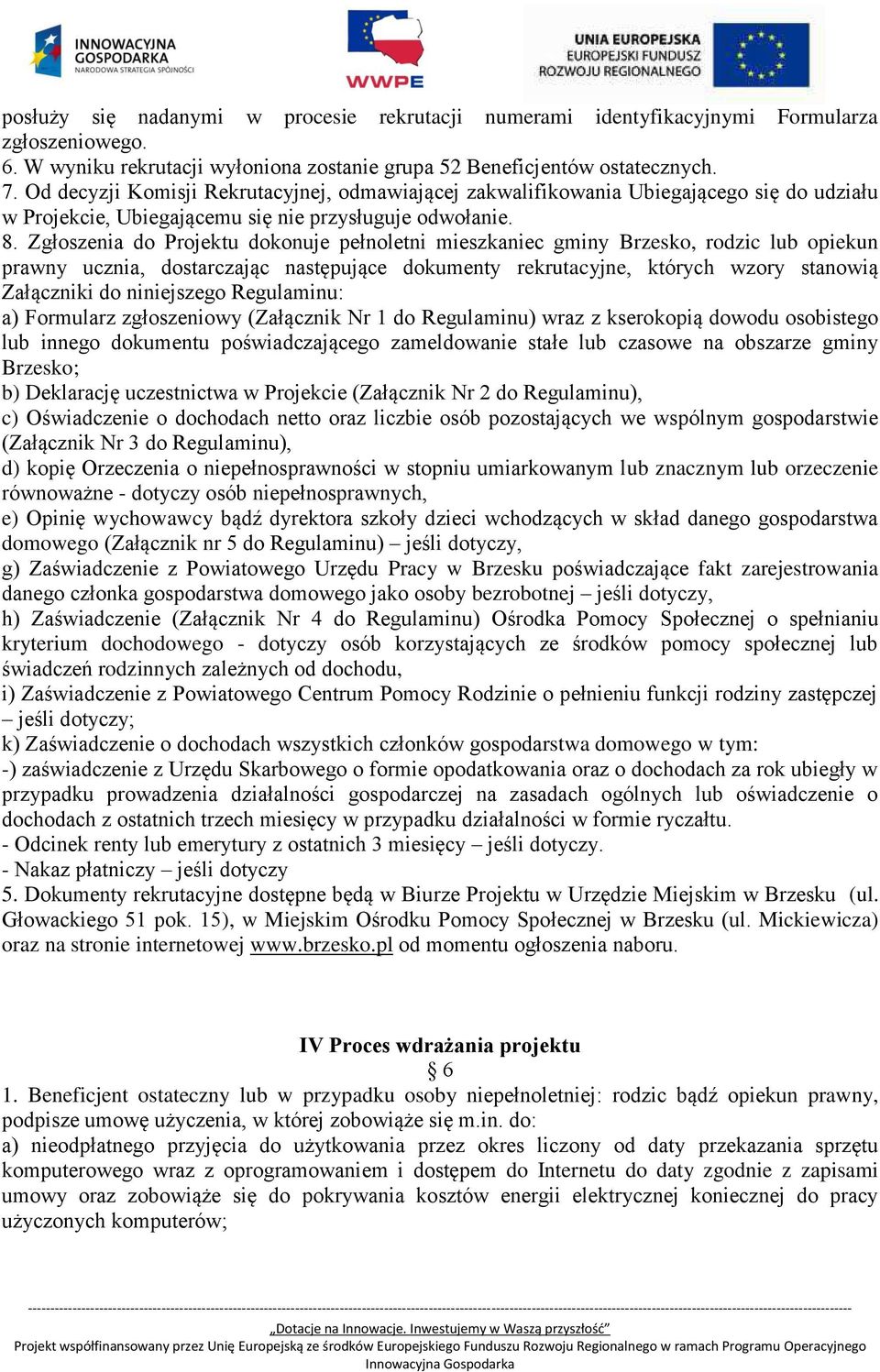 Zgłoszenia do Projektu dokonuje pełnoletni mieszkaniec gminy Brzesko, rodzic lub opiekun prawny ucznia, dostarczając następujące dokumenty rekrutacyjne, których wzory stanowią Załączniki do