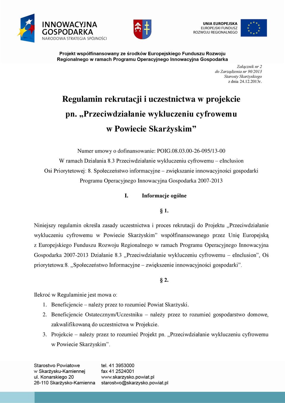 3 Przeciwdziałanie wykluczeniu cyfrowemu einclusion Osi Priorytetowej: 8. Społeczeństwo informacyjne zwiększanie innowacyjności gospodarki Programu Operacyjnego Innowacyjna Gospodarka 2007-2013 I.