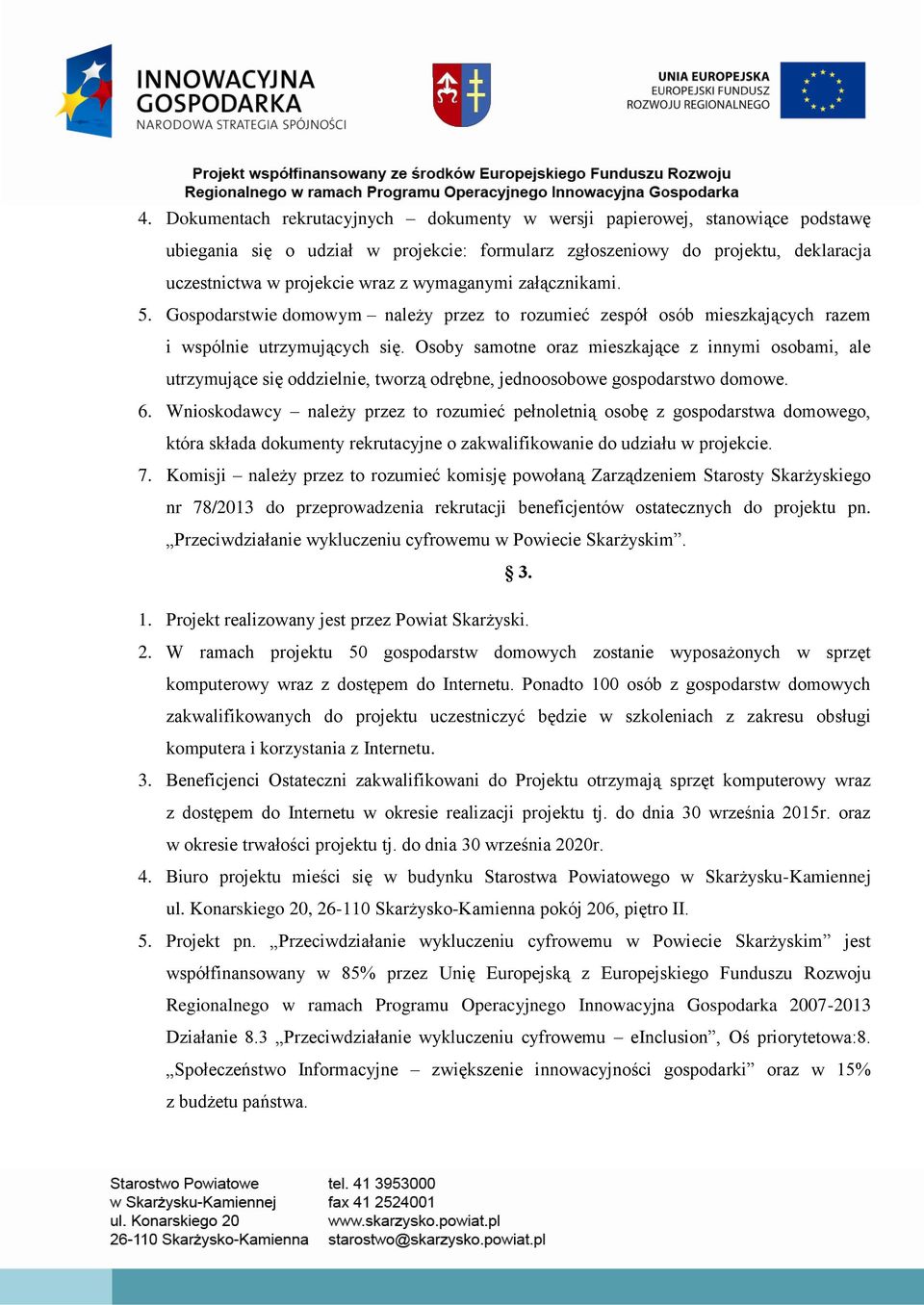 Osoby samotne oraz mieszkające z innymi osobami, ale utrzymujące się oddzielnie, tworzą odrębne, jednoosobowe gospodarstwo domowe. 6.