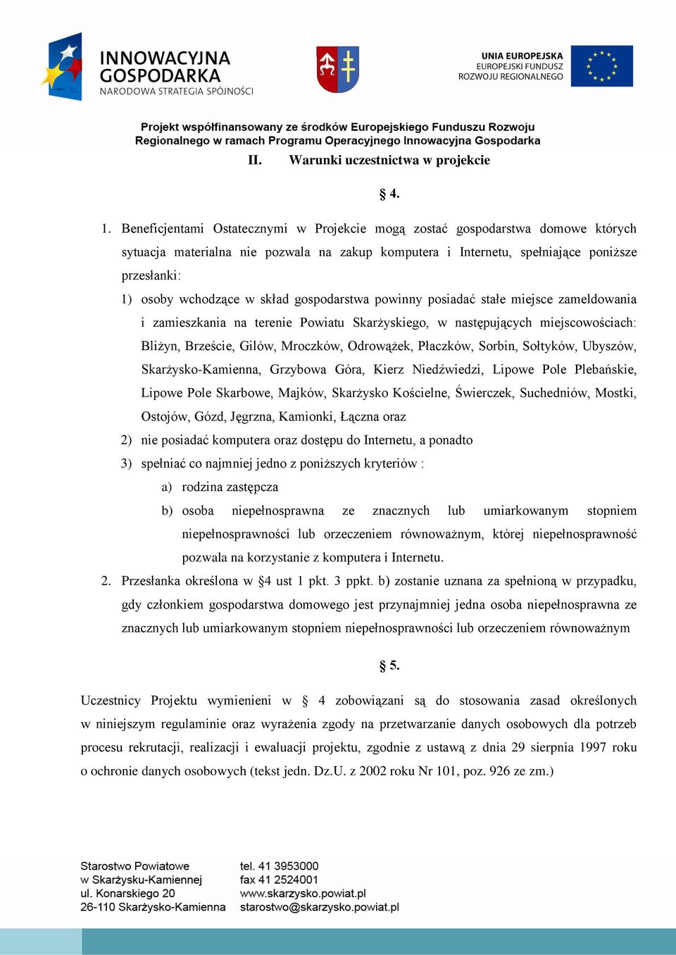 skład gospodarstwa powinny posiadać stałe miejsce zameldowania i zamieszkania na terenie Powiatu Skarżyskiego, w następujących miejscowościach: Bliżyn, Brzeście, Gilów, Mroczków, Odrowążek, Płaczków,