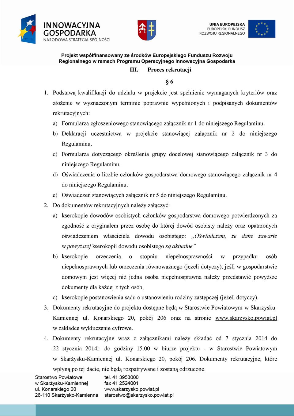 zgłoszeniowego stanowiącego załącznik nr 1 do niniejszego Regulaminu. b) Deklaracji uczestnictwa w projekcie stanowiącej załącznik nr 2 do niniejszego Regulaminu.