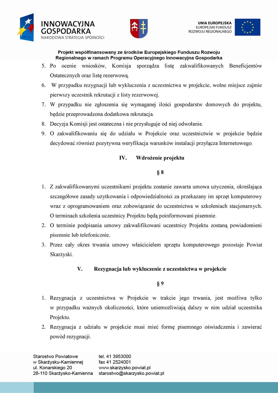 W przypadku nie zgłoszenia się wymaganej ilości gospodarstw domowych do projektu, będzie przeprowadzona dodatkowa rekrutacja. 8. Decyzja Komisji jest ostateczna i nie przysługuje od niej odwołanie. 9.