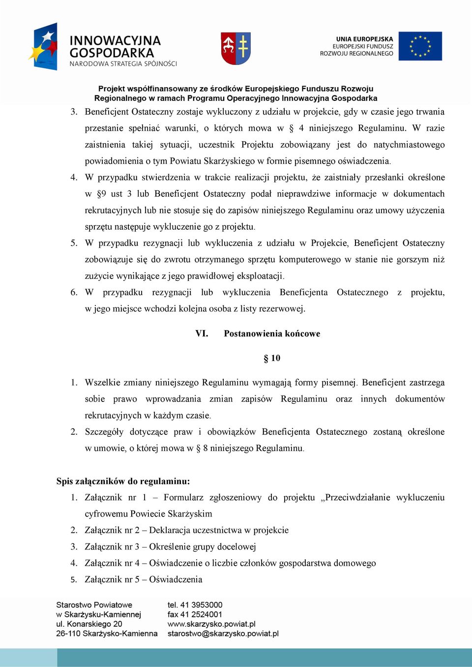 W przypadku stwierdzenia w trakcie realizacji projektu, że zaistniały przesłanki określone w 9 ust 3 lub Beneficjent Ostateczny podał nieprawdziwe informacje w dokumentach rekrutacyjnych lub nie