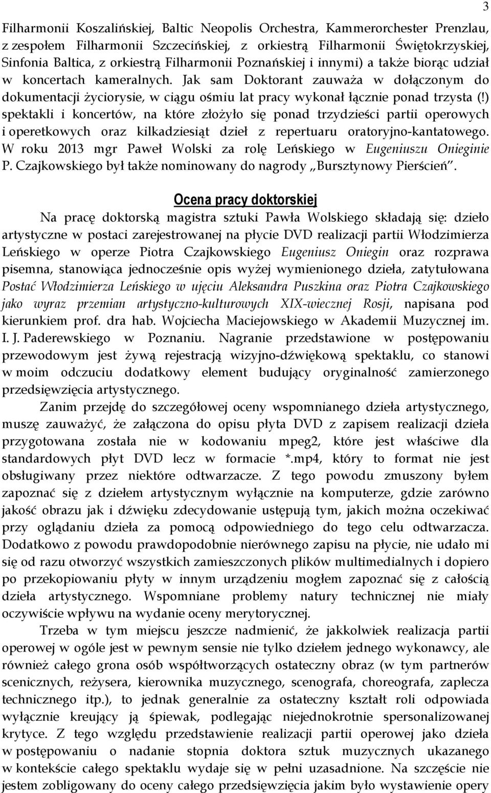 Jak sam Doktorant zauważa w dołączonym do dokumentacji życiorysie, w ciągu ośmiu lat pracy wykonał łącznie ponad trzysta (!