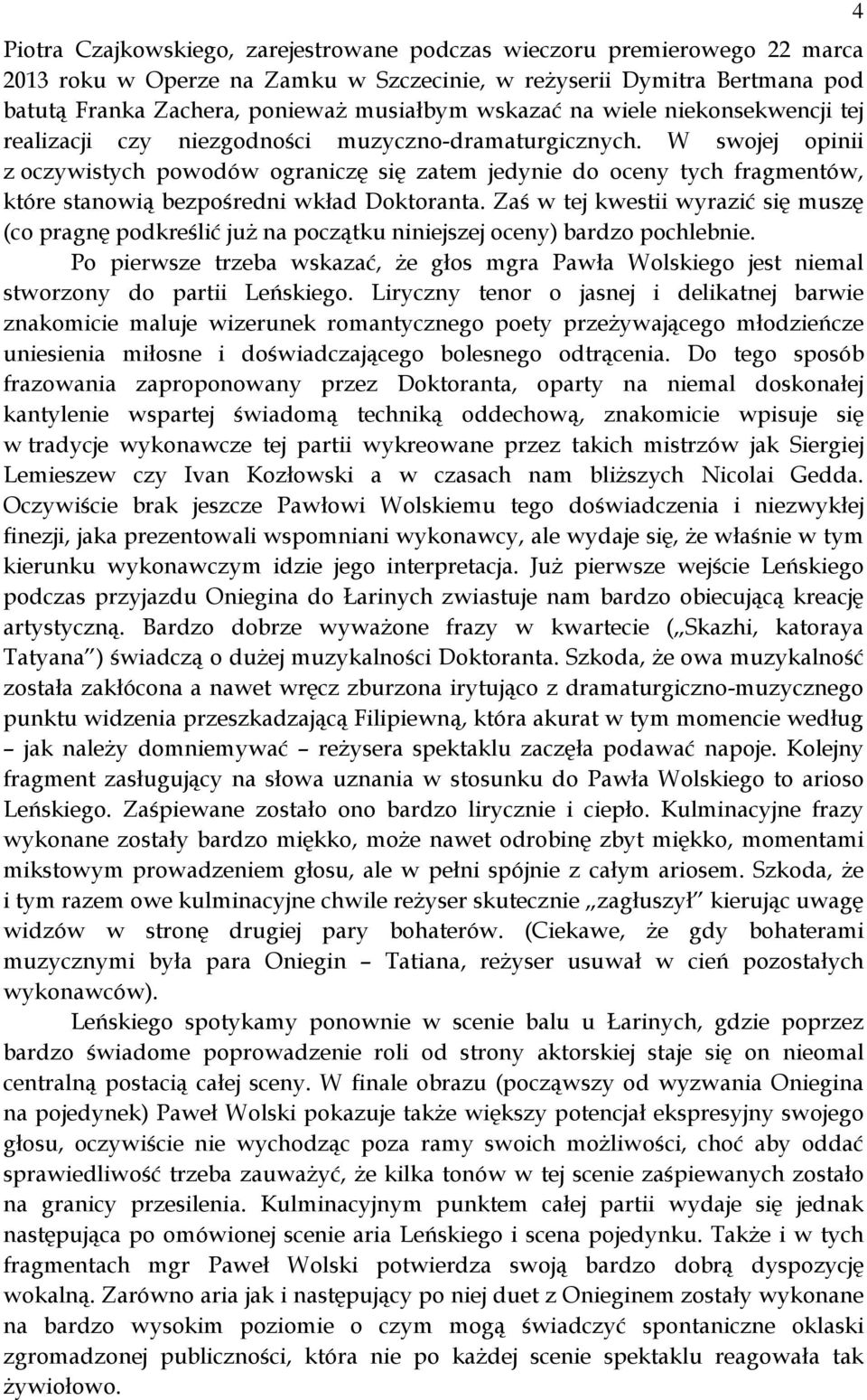 W swojej opinii z oczywistych powodów ograniczę się zatem jedynie do oceny tych fragmentów, które stanowią bezpośredni wkład Doktoranta.