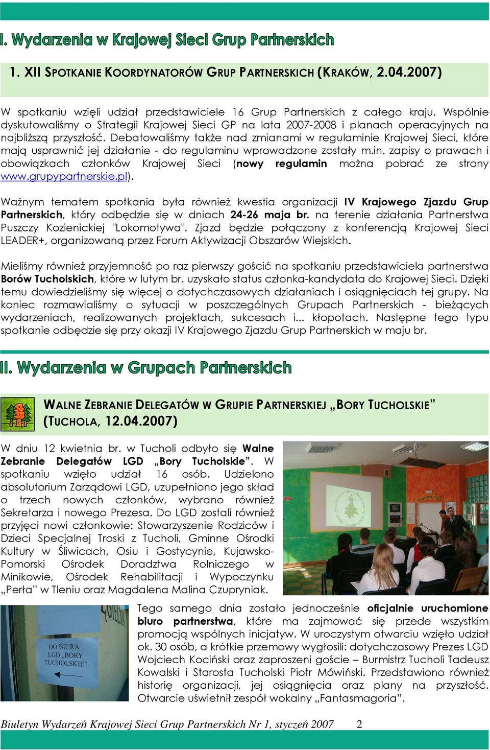 Debatowaliśmy takŝe nad zmianami w regulaminie Krajowej Sieci, które mają usprawnić jej działanie - do regulaminu wprowadzone zostały m.in. zapisy o prawach i obowiązkach członków Krajowej Sieci (nowy regulamin moŝna pobrać ze strony www.