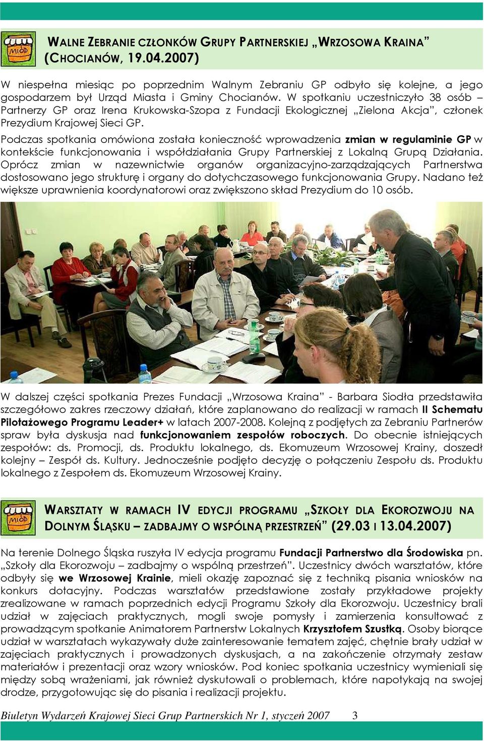W spotkaniu uczestniczyło 38 osób Partnerzy GP oraz Irena Krukowska-Szopa z Fundacji Ekologicznej Zielona Akcja, członek Prezydium Krajowej Sieci GP.