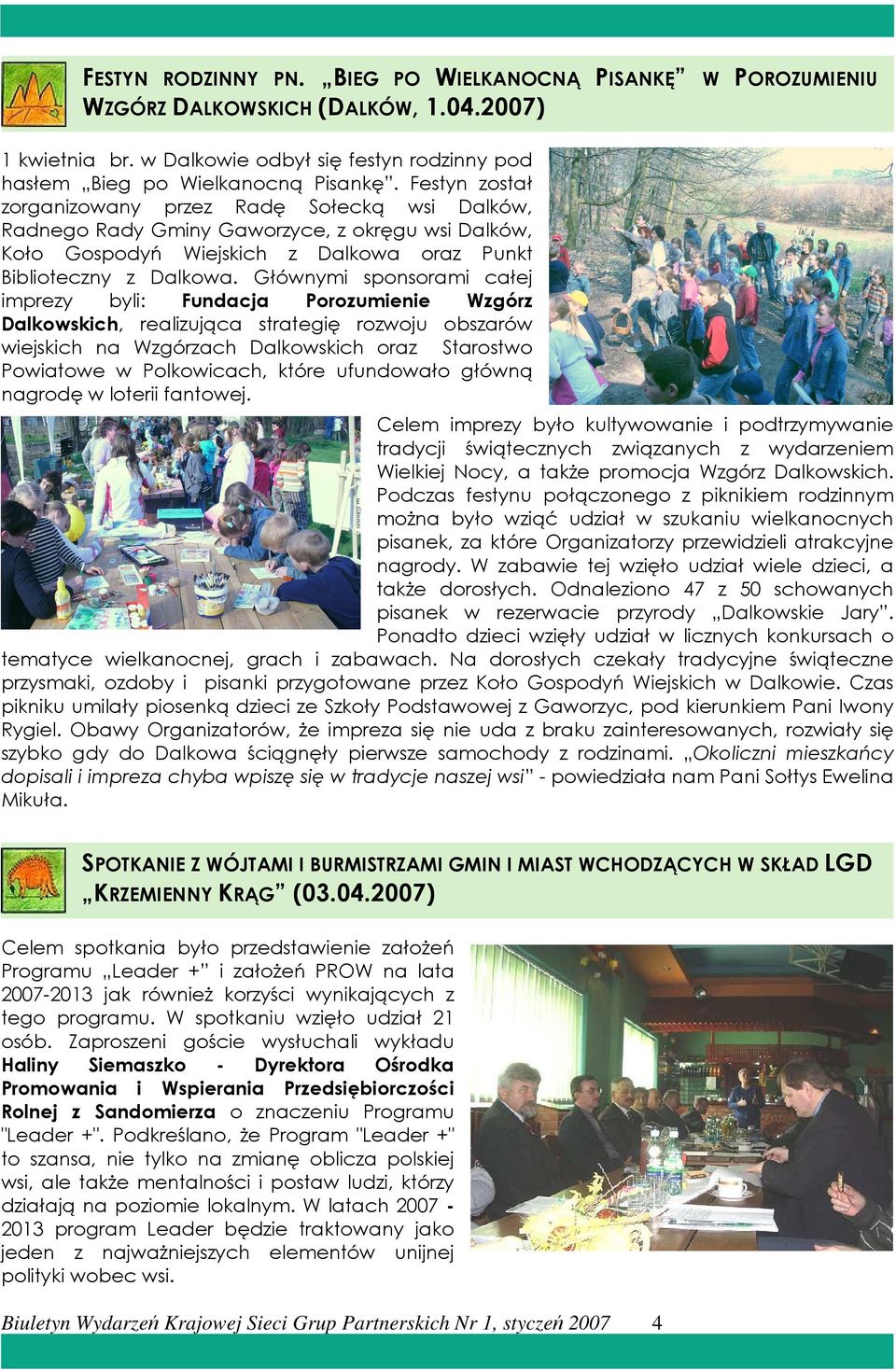 Głównymi sponsorami całej imprezy byli: Fundacja Porozumienie Wzgórz Dalkowskich, realizująca strategię rozwoju obszarów wiejskich na Wzgórzach Dalkowskich oraz Starostwo Powiatowe w Polkowicach,
