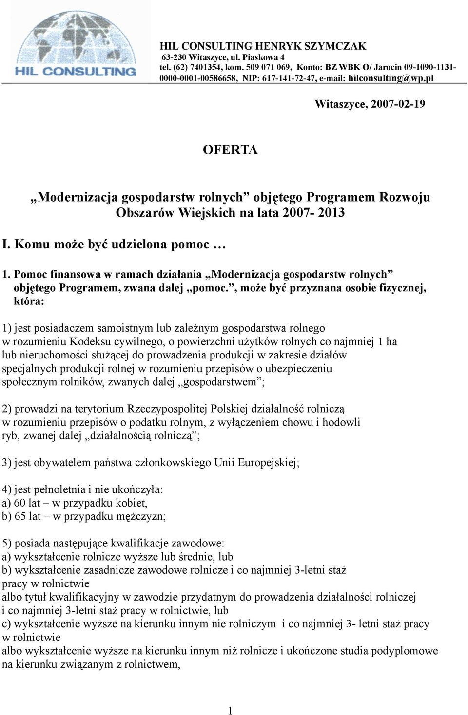 pl Witaszyce, 2007-02-19 OFERTA Modernizacja gospodarstw rolnych objętego Programem Rozwoju Obszarów Wiejskich na lata 2007-2013 I. Komu może być udzielona pomoc 1.